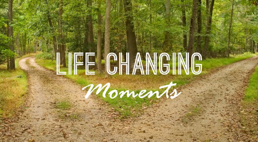 Life Changing moments